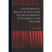 The Romantic Ballet in England, Its Development, Fulfilment, and Decline