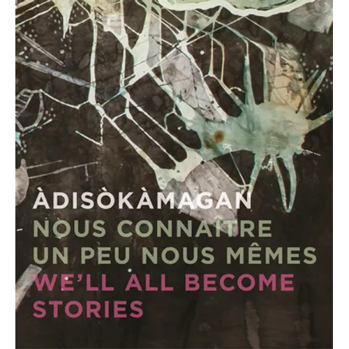 Àdisòkàmagan / Nous Connaître Un Peu Nous-Mêmes / We'll All Become Stories: A Survey of Art in the Ottawa-Gatineau Region