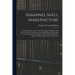 Shrapnel Shell Manufacture: A Comprehensive Treatise On The Forging, Machining, And Heat-treatment Of Shells, And The Manufacture Of Cartridge Cas