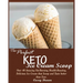 The Perfect Keto Ice Cream Scoop: Over 40 Amazing Fat-Burning, Health-Boosting, Delicious Ice Cream that Scoop and Taste better than Ever.