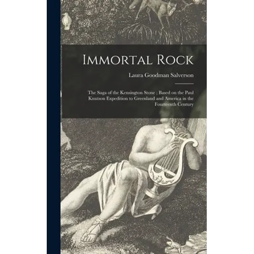 Immortal Rock: the Saga of the Kensington Stone; Based on the Paul Knutson Expedition to Greenland and America in the Fourteenth Century