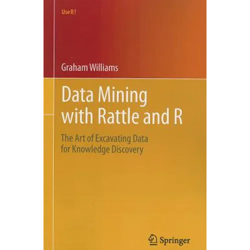 Data Mining with Rattle and R: The Art of Excavating Data for Knowledge Discovery