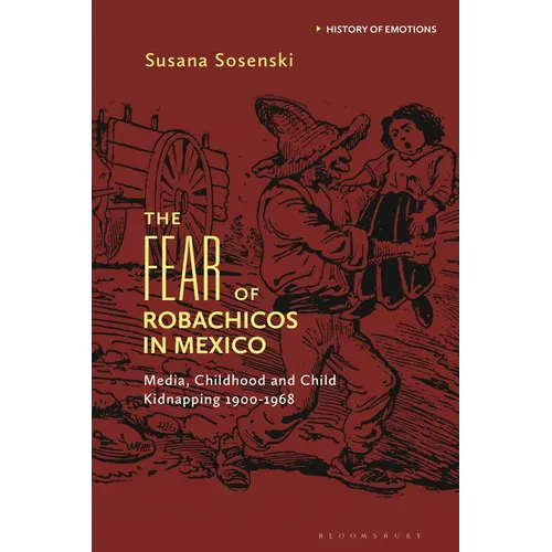 The Fear of Robachicos in Mexico: Media, Childhood and Child Kidnapping 1900-1968