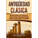 Antigüedad Clásica: Una guía fascinante de la antigua Grecia y Roma y cómo estas civilizaciones influyeron en Europa, el norte de África y Asia occide