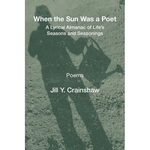 When the Sun Was a Poet: A Lyrical Almanac of Life's Seasons and Seasonings