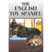 The English Toy Spaniel: A Complete and Comprehensive Owners Guide To: Buying, Owning, Health, Grooming, Training, Obedience, Understanding and