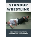 Standup Wrestling: How To Hooks, Trips, Throws Ans Takedowns: Wrestling Art Practitioners