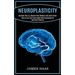 Neuroplasticity: Increase Your Iq, Improve Your Memory and Learn Faster (How to Train Your Brain Health With Neuroplasticity and Brain Plasticity)