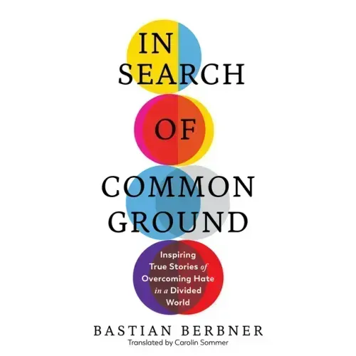 In Search of Common Ground: Inspiring True Stories of Overcoming Hate in a Divided World
