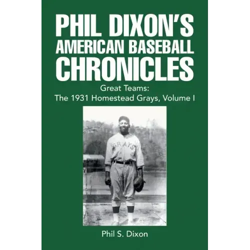 Phil Dixon's American Baseball Chronicles Great Teams: the 1931 Homestead Grays, Volume I