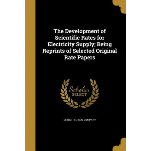 The Development of Scientific Rates for Electricity Supply; Being Reprints of Selected Original Rate Papers