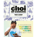 The Choi of Cooking: Flavor-Packed, Rule-Breaking Recipes for a Delicious Life: A Cookbook