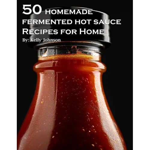 50 Homemade Fermented Hot Sauce Recipes for Home