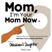 Mom, I'm Your Mom Now: A Reasonable Book About Why Your Unhinged Yet Adorable Child Must Have Your Location at All Times
