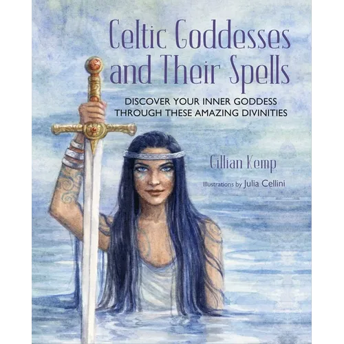 Celtic Goddesses and Their Spells: Discover Your Inner Goddess Through These Amazing Divinities