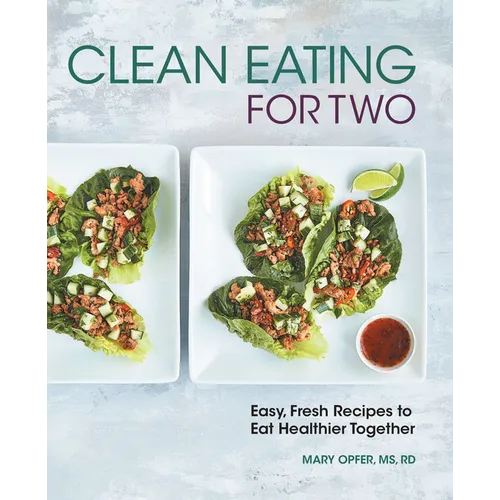 Clean Eating for Two: 85 Easy, Fresh Recipes to Eat Healthier Together