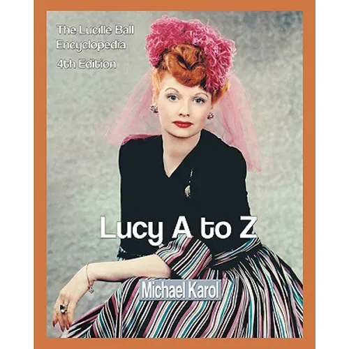 Lucy A to Z: The Lucille Ball Encyclopedia
