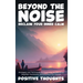 Beyond the Noise: Reclaim Your Inner Calm: Strategies and Techniques to Overcome Overthinking, Heighten Awareness, and Embrace the Present