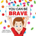 You Can Be Brave: Book 1 in the You Can Be Books Series