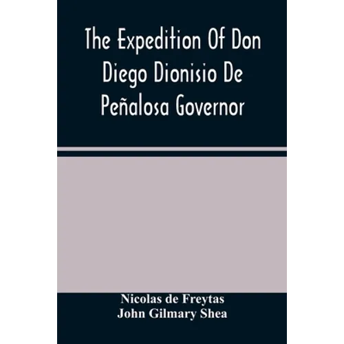 The Expedition Of Don Diego Dionisio De Peñalosa Governor Of New Mexico From Santa Fe To The River Mischipi And Quivira In 1662