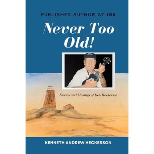 PUBLISHED AUTHOR AT 103 Never Too Old!: Story and Musings of Ken Heckerson