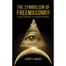 The Symbolism of Freemasonry: Its Science and Philosophy, its Legends, Myths and Symbols