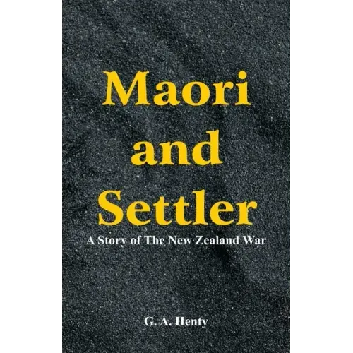 Maori and Settler: A Story of The New Zealand War