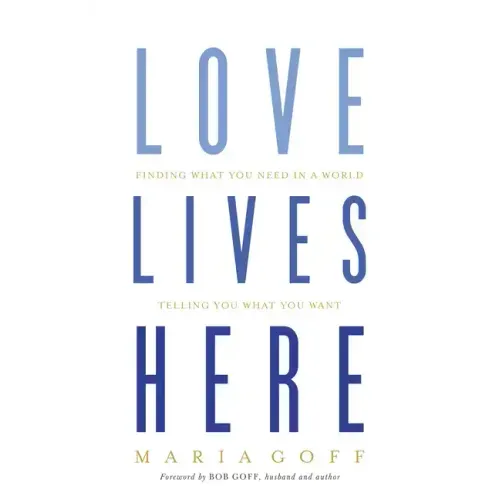 Love Lives Here: Finding What You Need in a World Telling You What You Want