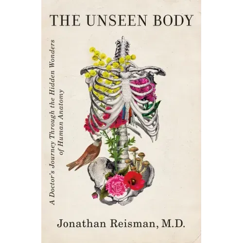 The Unseen Body: A Doctor's Journey Through the Hidden Wonders of Human Anatomy