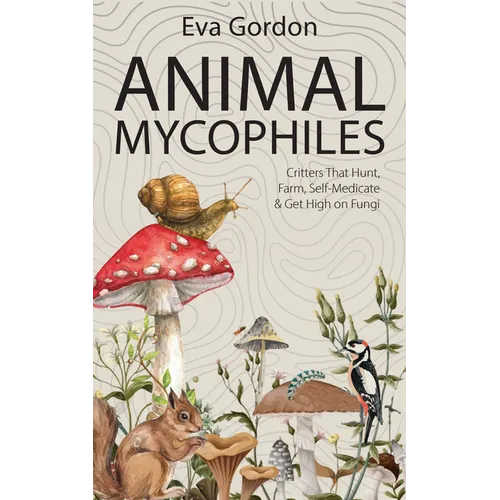 Animal Mycophiles: Critters That Hunt, Farm, Self-Medicate and Get High on Fungi