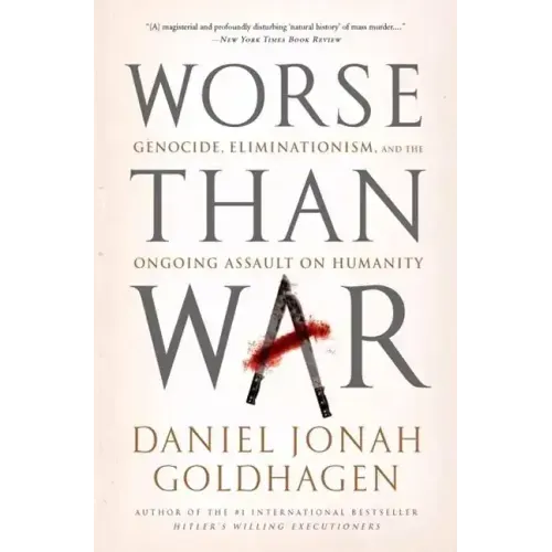 Worse Than War: Genocide, Eliminationism, and the Ongoing Assault on Humanity