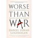 Worse Than War: Genocide, Eliminationism, and the Ongoing Assault on Humanity