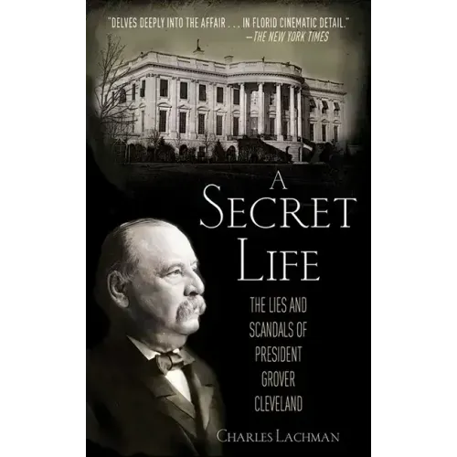 A Secret Life: The Lies and Scandals of President Grover Cleveland