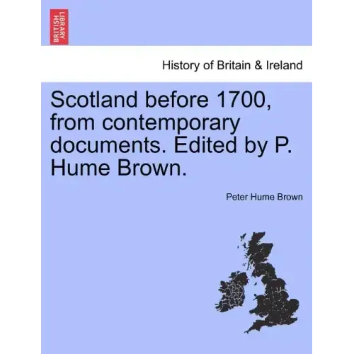 Scotland Before 1700, from Contemporary Documents. Edited by P. Hume Brown.