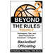 Beyond the Rules - Basketball Officiating - Volume 2: More Techniques, Tips, and Best Practices for Scholastic / Collegiate Basketball Officials