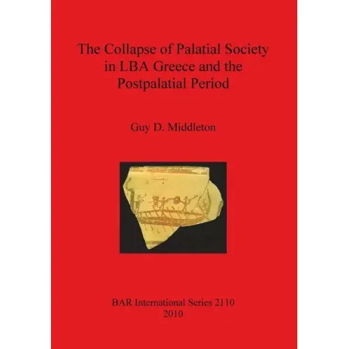 The Collapse of Palatial Society in LBA Greece and the Postpalatial Period