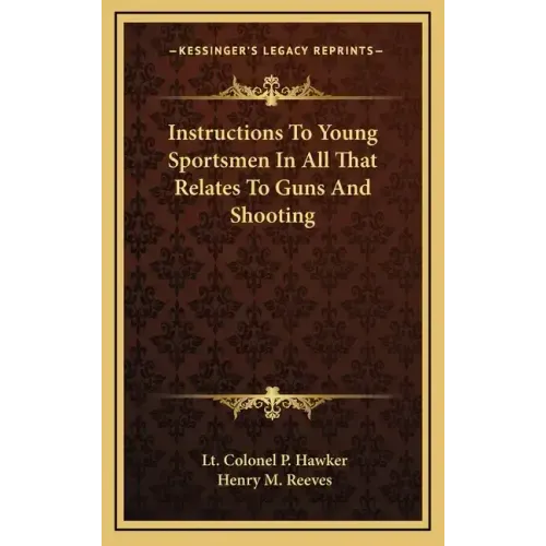 Instructions to Young Sportsmen in All That Relates to Guns and Shooting