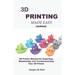 3D PRINTING MADE EASY (updated): 3D Printer Manual for Exploring, Maintaining and Troubleshooting Your 3D Printer