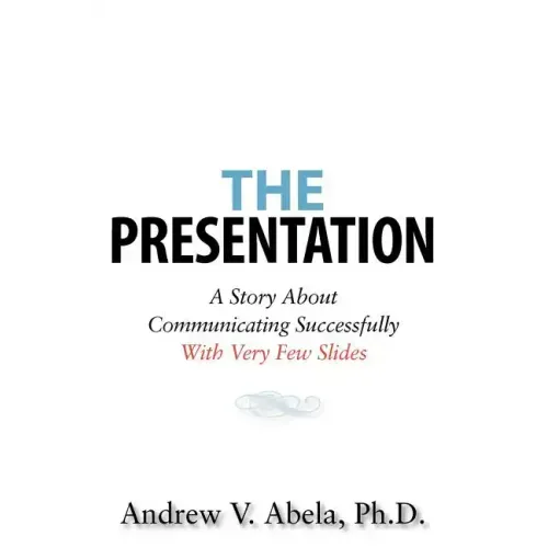 The Presentation: A Story About Communicating Successfully With Very Few Slides
