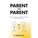 Parent to Parent: A Personal Journey of Raising Extraordinary Children by Teaching Essential Life Skills