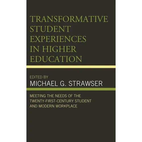 Transformative Student Experiences in Higher Education: Meeting the Needs of the Twenty-First Century Student and Modern Workplace