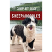 The Complete Guide to Sheepadoodles: Finding, Raising, Training, Feeding, Socializing, and Loving Your New Sheepadoodle Puppy