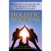 Holistic Success: How to dance through life with the abandon of a child and the skill of a master