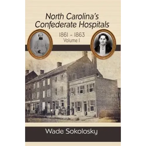 North Carolina's Confederate Hospitals, 1861-1863: Volume I