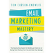 Email Marketing Mastery: The Step-By-Step System for Building an Email List of Raving Fans Who Buy From You and Share Your Message