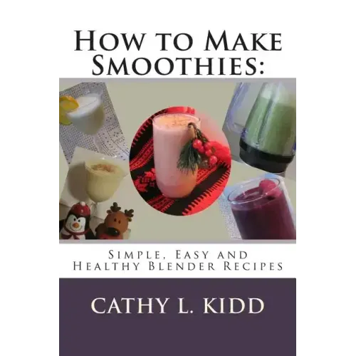 How to Make Smoothies: Simple, Easy and Healthy Blender Recipes