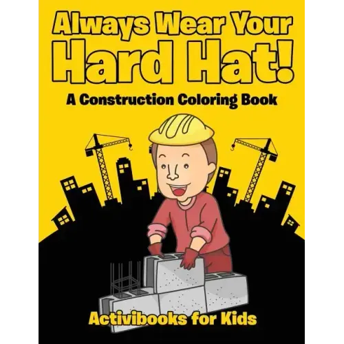 Always Wear Your Hard Hat! A Construction Coloring Book
