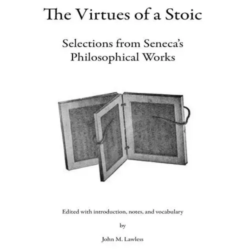 The Virtues of a Stoic: Selections from Seneca's Philosophical Works