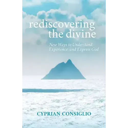Rediscovering the Divine: New Ways to Understand, Experience, and Express God