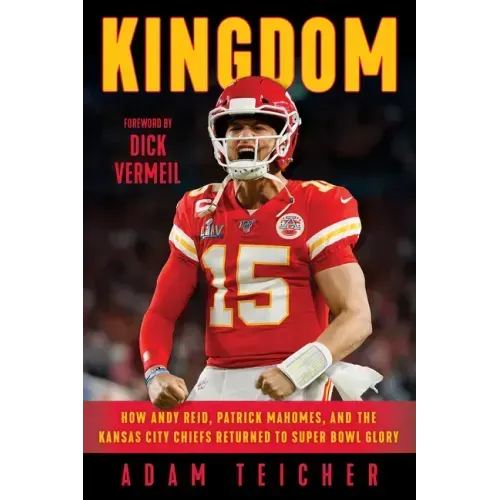 Kingdom: How Andy Reid, Patrick Mahomes, and the Kansas City Chiefs Returned to Super Bowl Glory